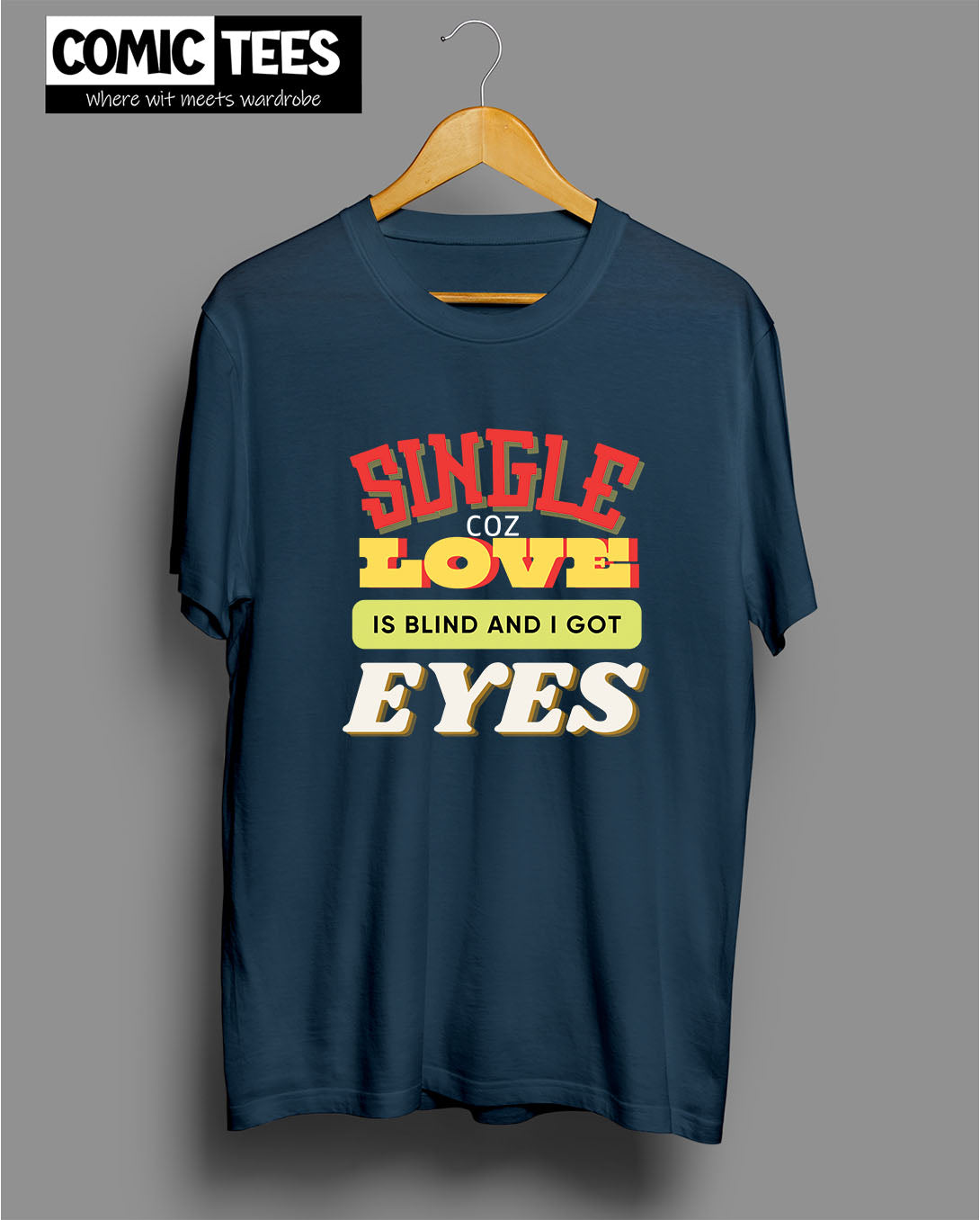 Single Coz Love is Blind and i Got eyes Tshirt
