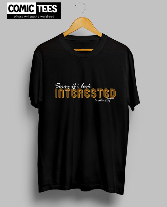 Sorry I look Interested I am not Unisex Tshirt