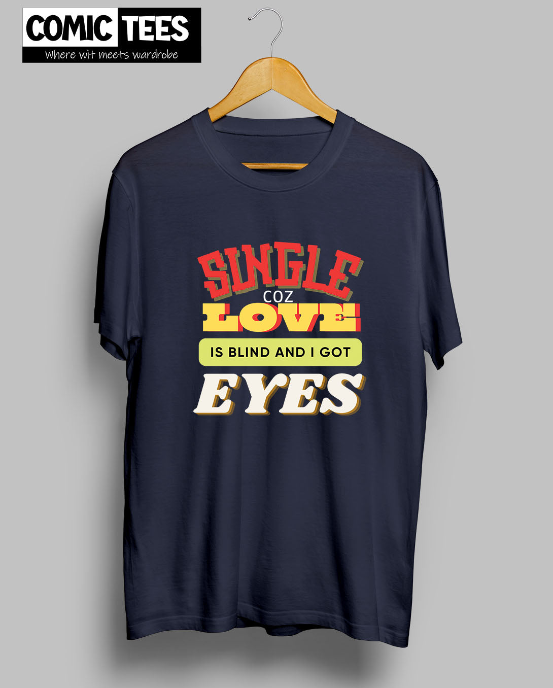 Single Coz Love is Blind and i Got eyes Tshirt