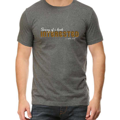 Sorry I look Interested I am not Unisex Tshirt