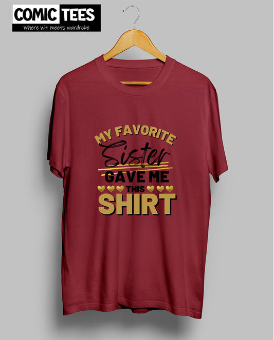 My Favorite Sister Gave me This Shirt T-Shirt