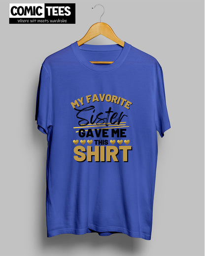 My Favorite Sister Gave me This Shirt T-Shirt