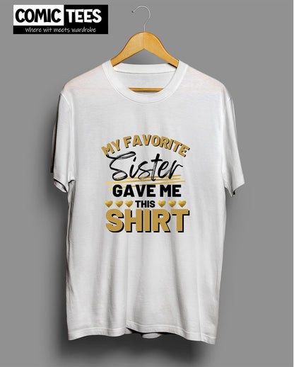 My Favorite Sister Gave me This Shirt T-Shirt