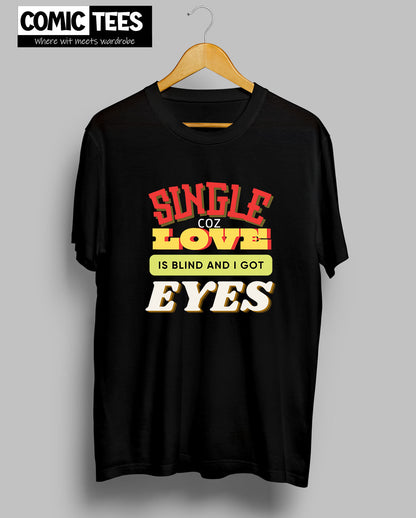 Single Coz Love is Blind and i Got eyes Tshirt