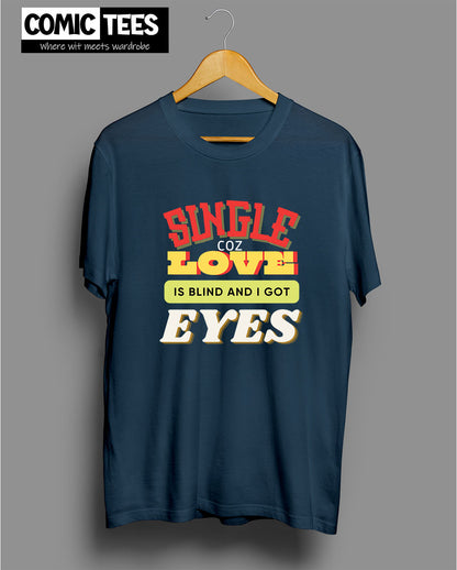 Single Coz Love is Blind and i Got eyes Tshirt
