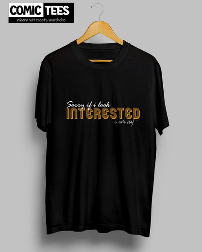 Sorry I look Interested I am not Unisex Tshirt