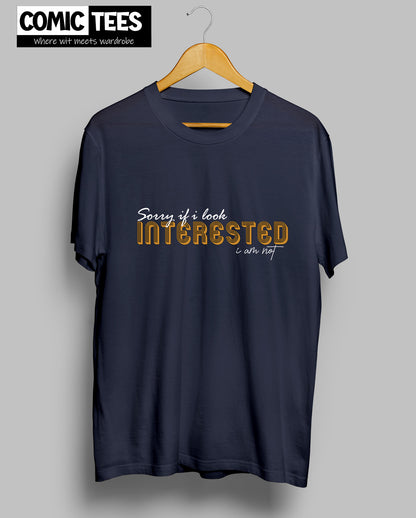 Sorry I look Interested I am not Unisex Tshirt