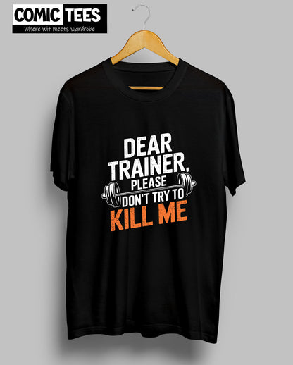 Dear Trainer, Please Don't try to kill me T-Shirt