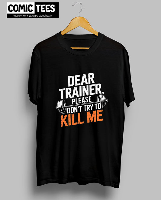 Dear Trainer, Please Don't try to kill me T-Shirt