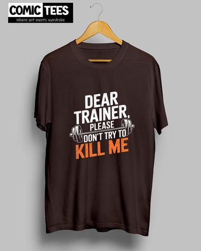 Dear Trainer, Please Don't try to kill me T-Shirt