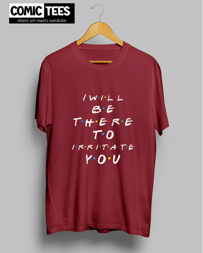 I Will be there to irritate you T-Shirt