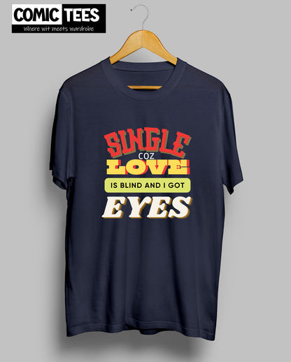 Single Coz Love is Blind and i Got eyes Tshirt
