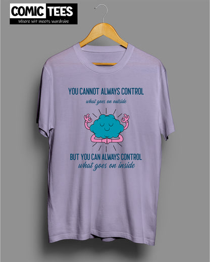 You Cannot Always Control T-Shirt