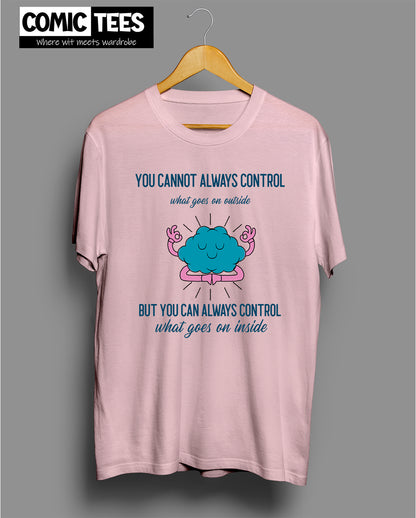 You Cannot Always Control T-Shirt